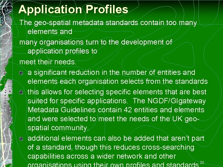 Application Profiles The geo-spatial metadata standards contain too many elements and many organisations turn