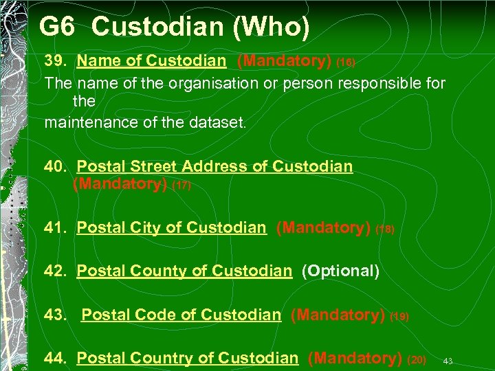 G 6 Custodian (Who) 39. Name of Custodian (Mandatory) (16) The name of the