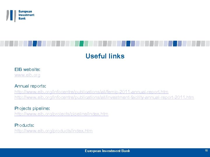 Useful links EIB website: www. eib. org Annual reports: http: //www. eib. org/infocentre/publications/all/femip-2011 -annual-report.