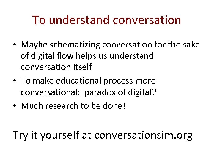 To understand conversation • Maybe schematizing conversation for the sake of digital flow helps