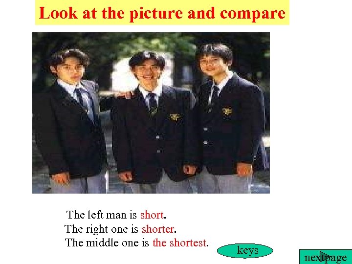 Look at the picture and compare The left man is short. The right one