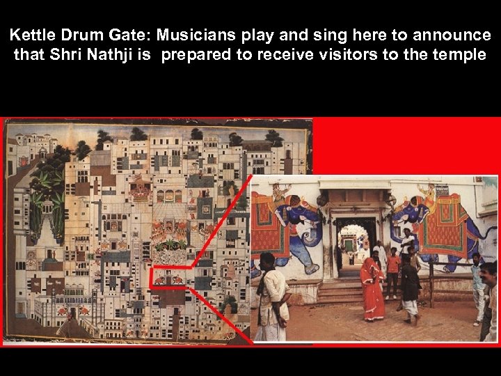 Kettle Drum Gate: Musicians play and sing here to announce that Shri Nathji is