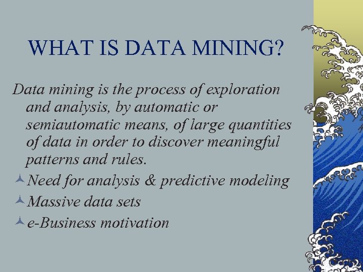 WHAT IS DATA MINING? Data mining is the process of exploration and analysis, by