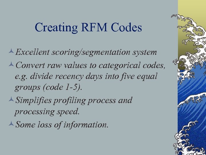 Creating RFM Codes ©Excellent scoring/segmentation system ©Convert raw values to categorical codes, e. g.