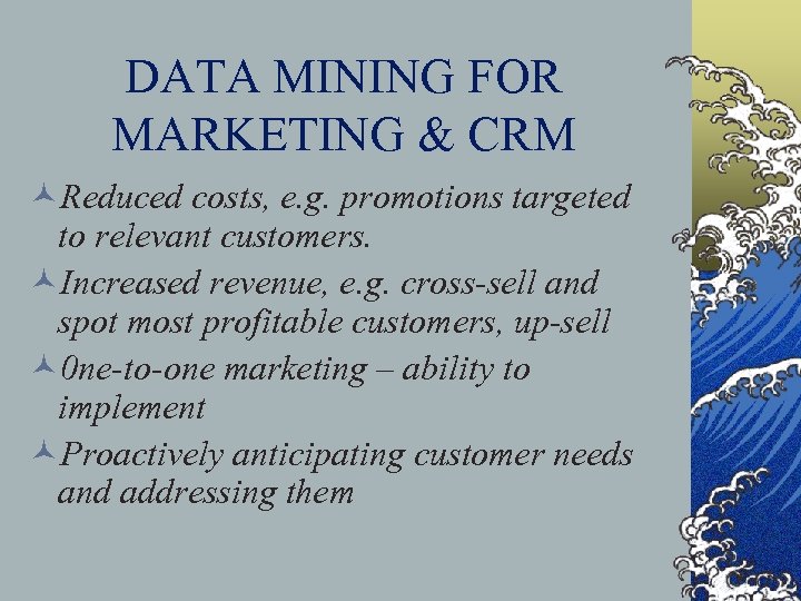 DATA MINING FOR MARKETING & CRM ©Reduced costs, e. g. promotions targeted to relevant