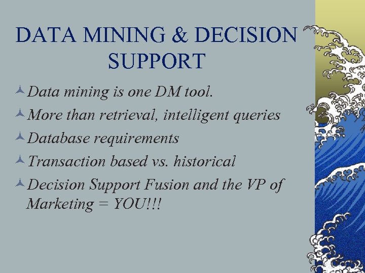 DATA MINING & DECISION SUPPORT ©Data mining is one DM tool. ©More than retrieval,