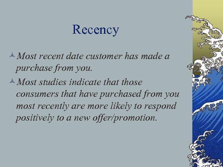 Recency ©Most recent date customer has made a purchase from you. ©Most studies indicate