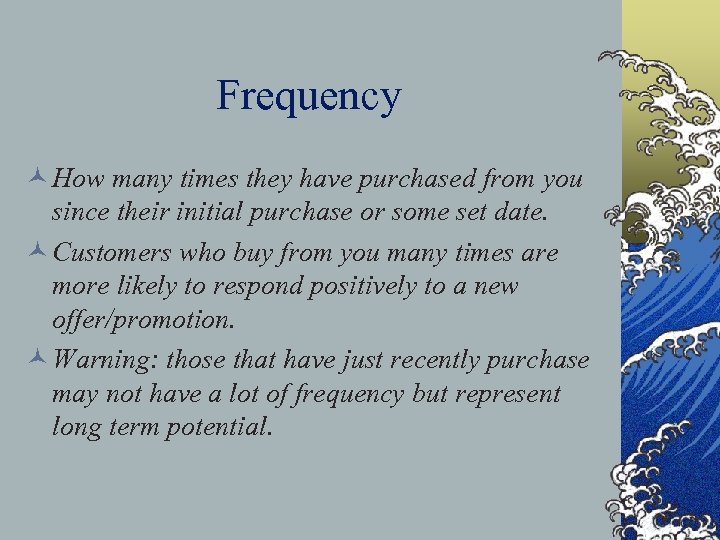 Frequency © How many times they have purchased from you since their initial purchase