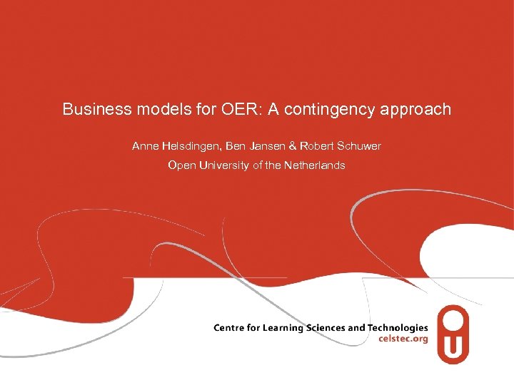 Business models for OER: A contingency approach Anne Helsdingen, Ben Jansen & Robert Schuwer