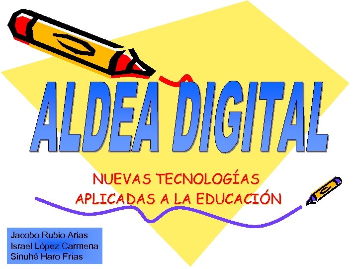 NUEVAS TECNOLOGÍAS APLICADAS A LA EDUCACIÓN Jacobo Rubio Arias Israel López Carmena Sinuhé Haro