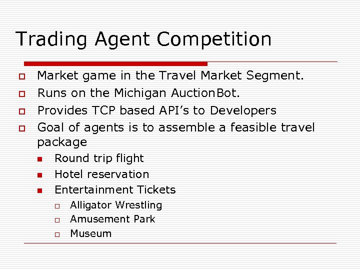 Trading Agent Competition o o Market game in the Travel Market Segment. Runs on