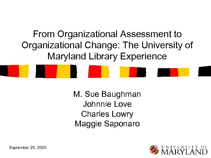 From Organizational Assessment to Organizational Change: The University of Maryland Library Experience M. Sue