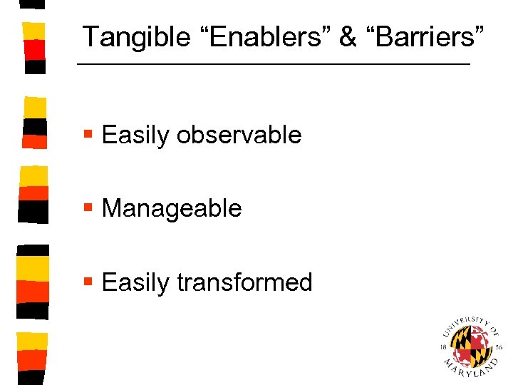 Tangible “Enablers” & “Barriers” § Easily observable § Manageable § Easily transformed 