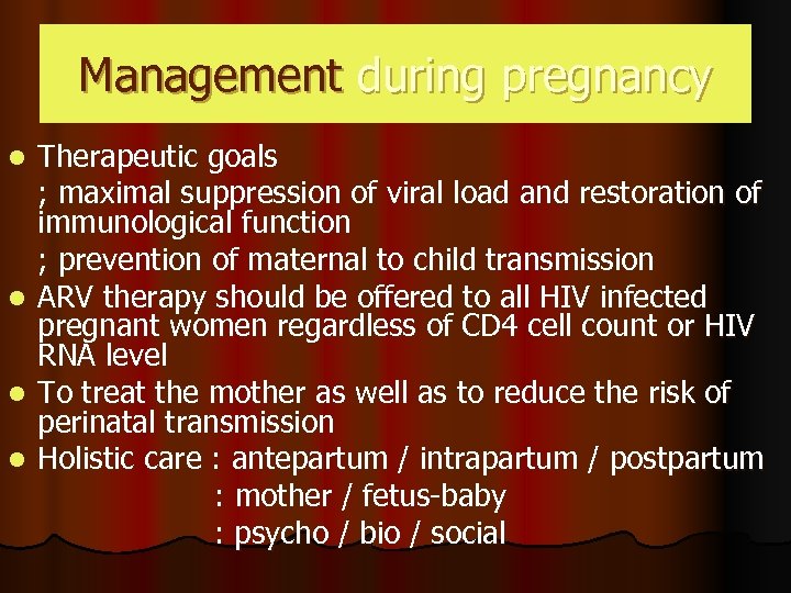 Management during pregnancy l l Therapeutic goals ; maximal suppression of viral load and