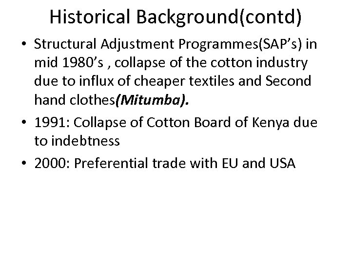 Historical Background(contd) • Structural Adjustment Programmes(SAP’s) in mid 1980’s , collapse of the cotton