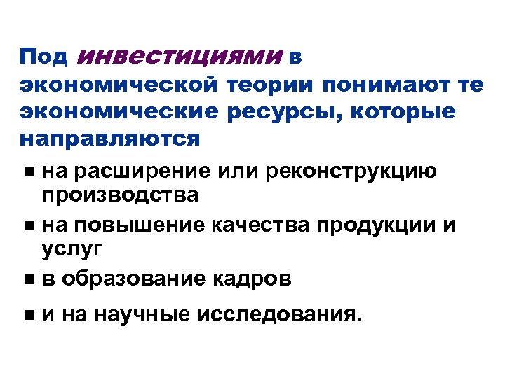 Под инвестициями в экономической теории понимают те экономические ресурсы, которые направляются на расширение или