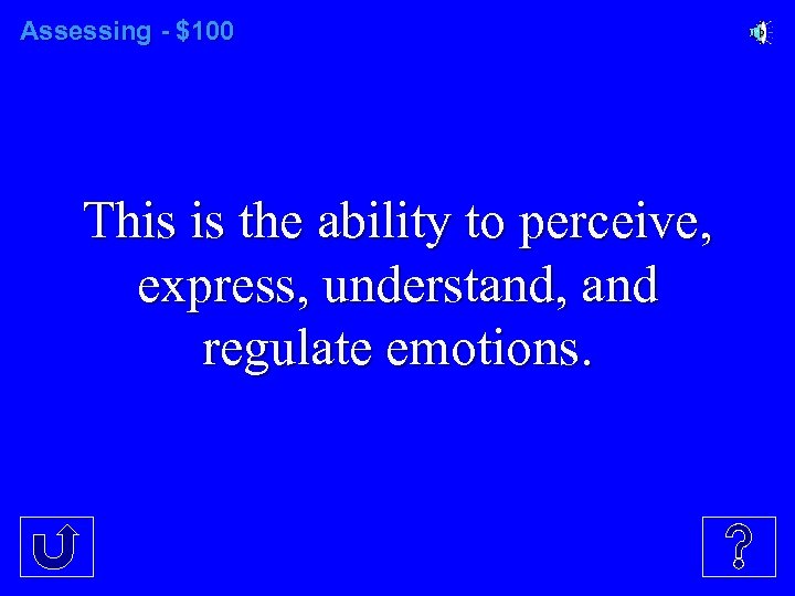 Assessing - $100 This is the ability to perceive, express, understand, and regulate emotions.