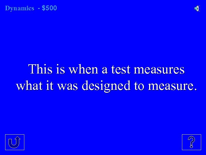 Dynamics - $500 This is when a test measures what it was designed to