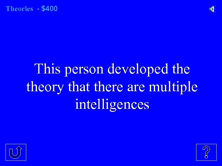 Theories - $400 This person developed theory that there are multiple intelligences 