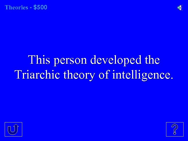 Theories - $500 This person developed the Triarchic theory of intelligence. 