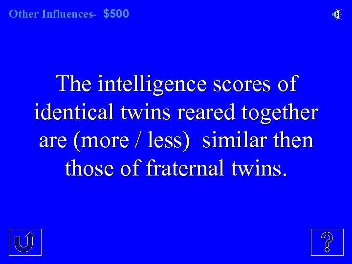 Other Influences- $500 The intelligence scores of identical twins reared together are (more /