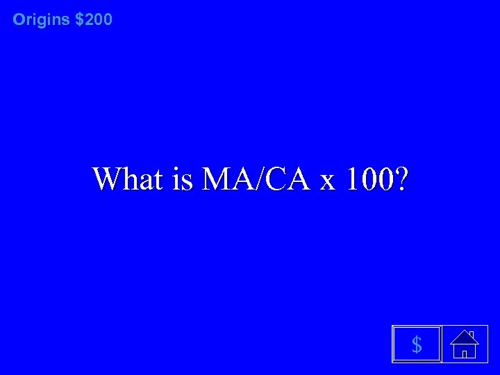 Origins $200 What is MA/CA x 100? $ 