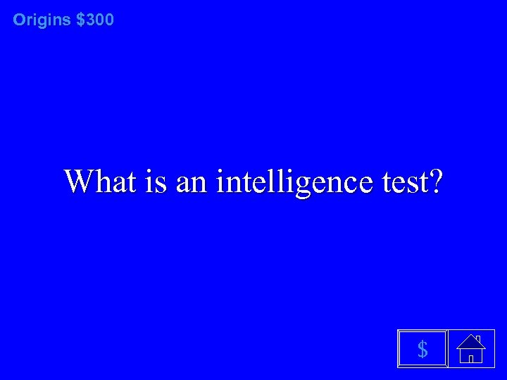 Origins $300 What is an intelligence test? $ 