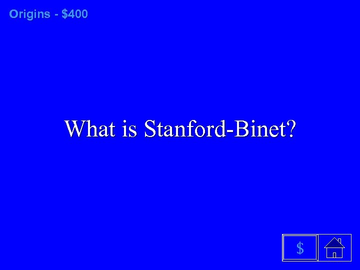 Origins - $400 What is Stanford-Binet? $ 