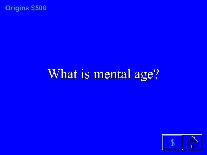 Origins $500 What is mental age? $ 