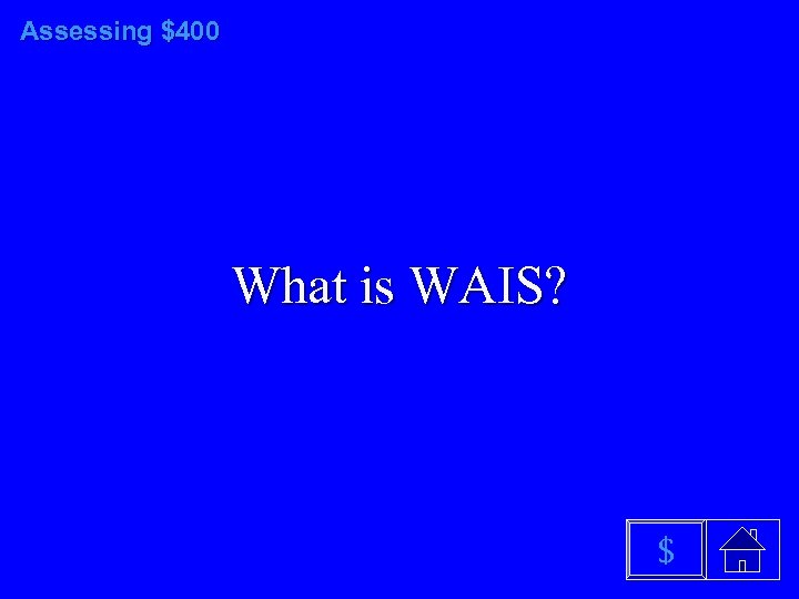 Assessing $400 What is WAIS? $ 