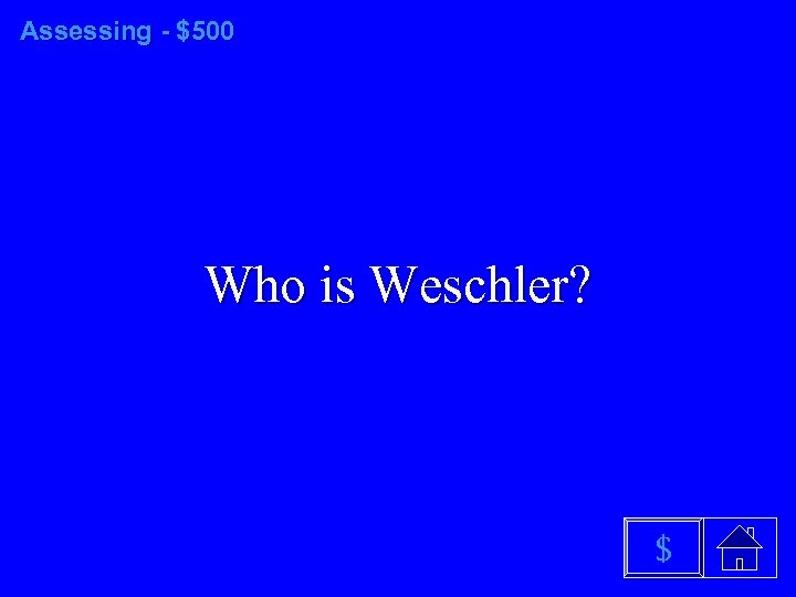 Assessing - $500 Who is Weschler? $ 