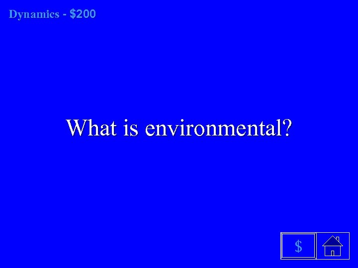 Dynamics - $200 What is environmental? $ 