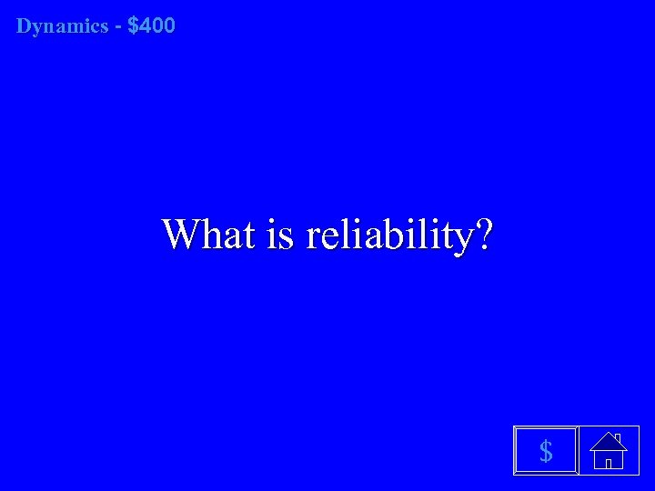 Dynamics - $400 What is reliability? $ 