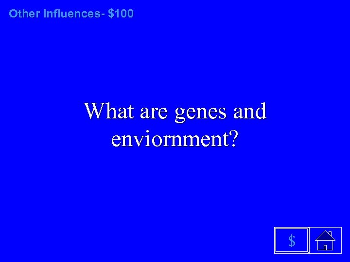 Other Influences- $100 What are genes and enviornment? $ 