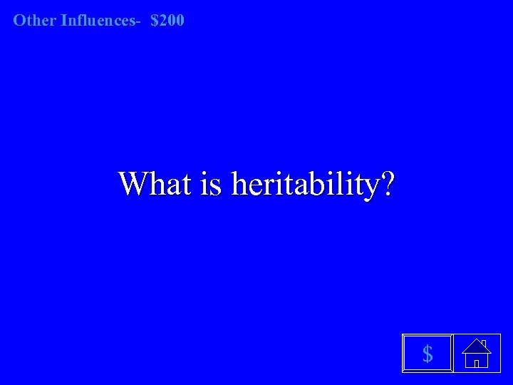 Other Influences- $200 What is heritability? $ 