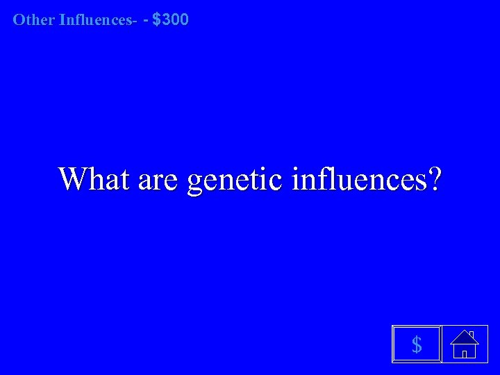 Other Influences- - $300 What are genetic influences? $ 