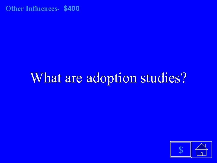 Other Influences- $400 What are adoption studies? $ 