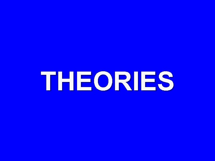 THEORIES 