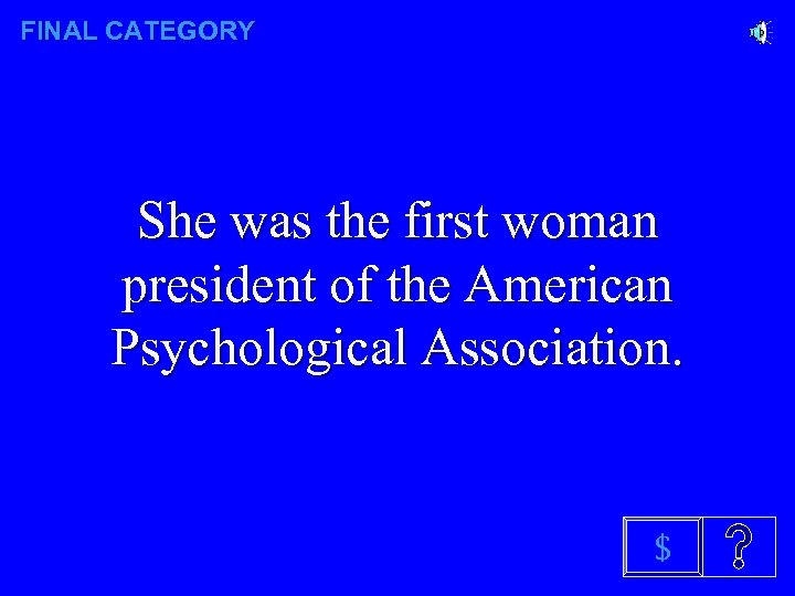 FINAL CATEGORY She was the first woman president of the American Psychological Association. $