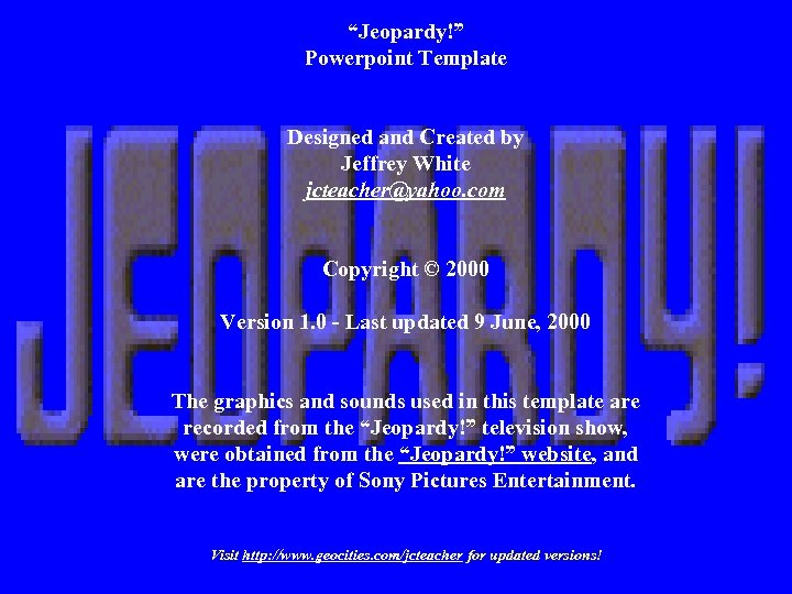 “Jeopardy!” Powerpoint Template Designed and Created by Jeffrey White jcteacher@yahoo. com Copyright © 2000