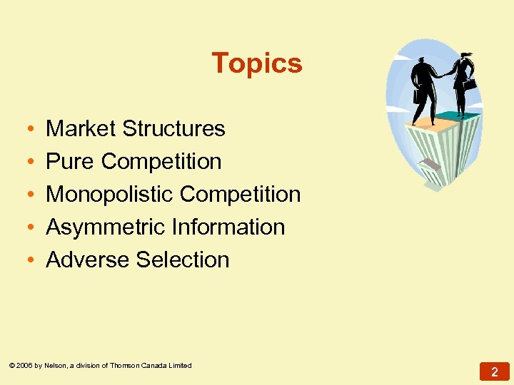 Topics • • • Market Structures Pure Competition Monopolistic Competition Asymmetric Information Adverse Selection