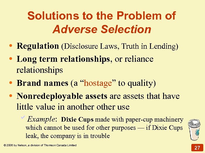 Solutions to the Problem of Adverse Selection • Regulation (Disclosure Laws, Truth in Lending)