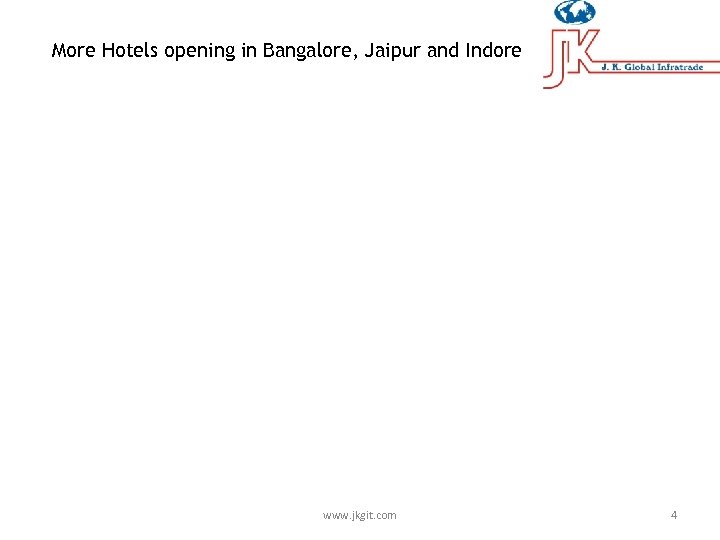 More Hotels opening in Bangalore, Jaipur and Indore www. jkgit. com 4 