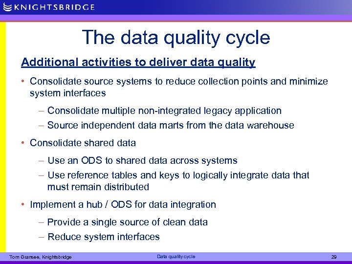 The data quality cycle Additional activities to deliver data quality • Consolidate source systems