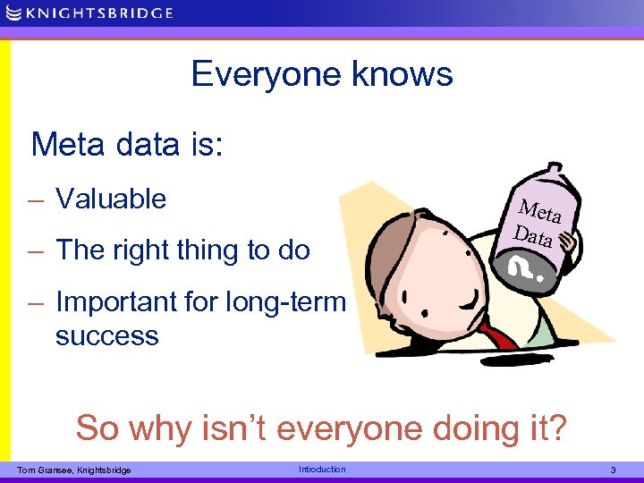 Everyone knows Meta data is: – Valuable – The right thing to do Meta