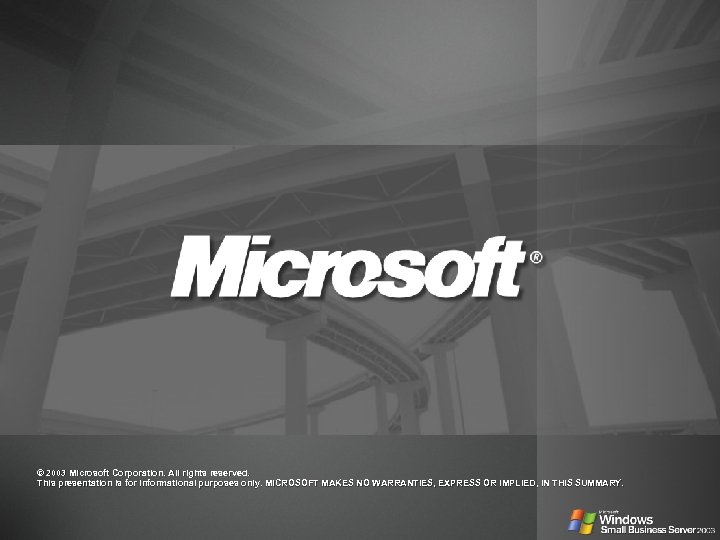 © 2003 Microsoft Corporation. All rights reserved. This presentation is for informational purposes only.