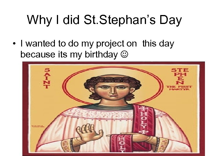 Why I did St. Stephan’s Day • I wanted to do my project on