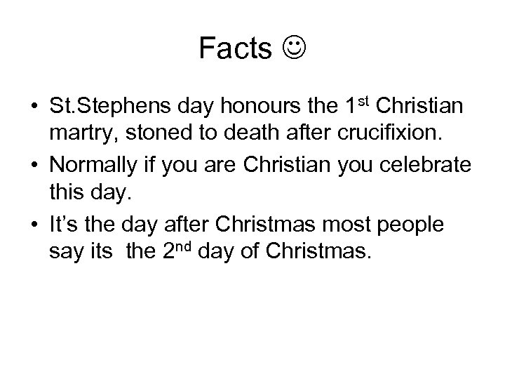 Facts • St. Stephens day honours the 1 st Christian martry, stoned to death