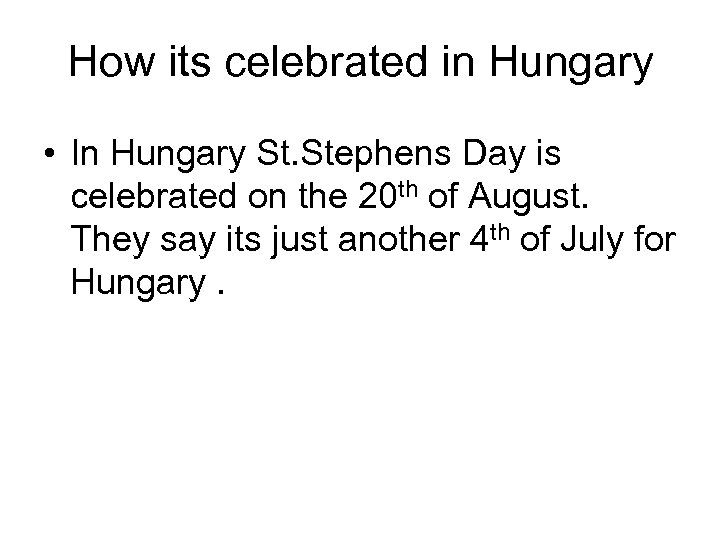 How its celebrated in Hungary • In Hungary St. Stephens Day is celebrated on