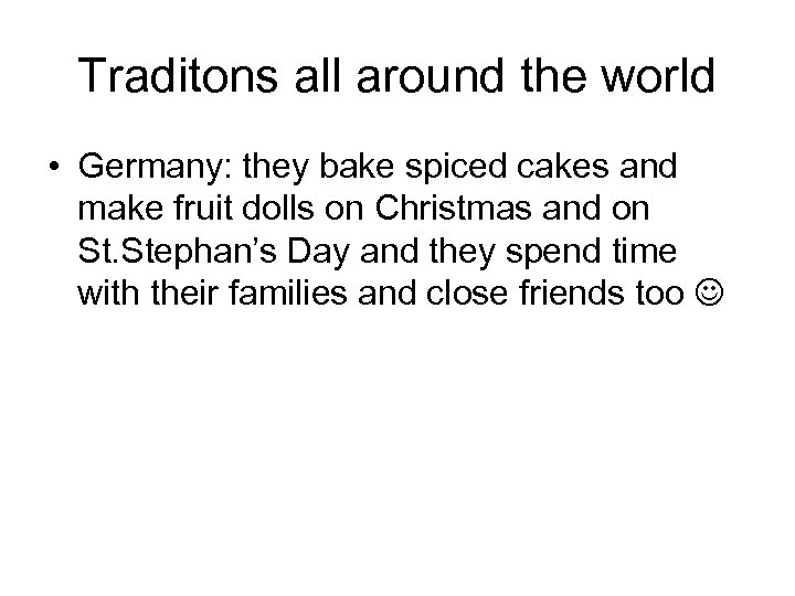 Traditons all around the world • Germany: they bake spiced cakes and make fruit